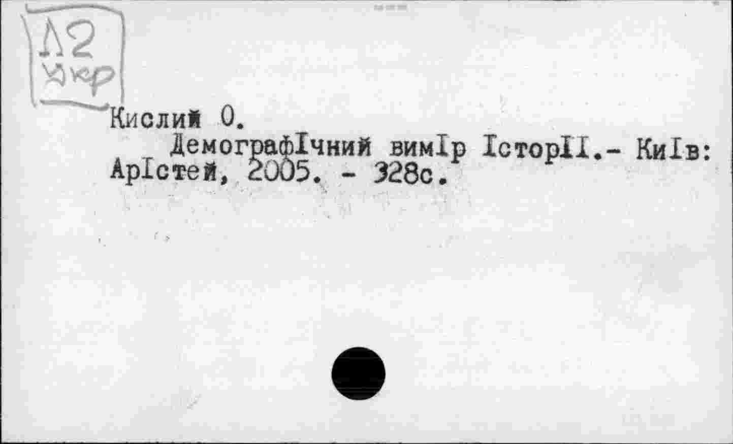 ﻿ря»!
Кислий 0.
Демографічний вимір Історії.- Київ: Арістей, 2005. - 328с.